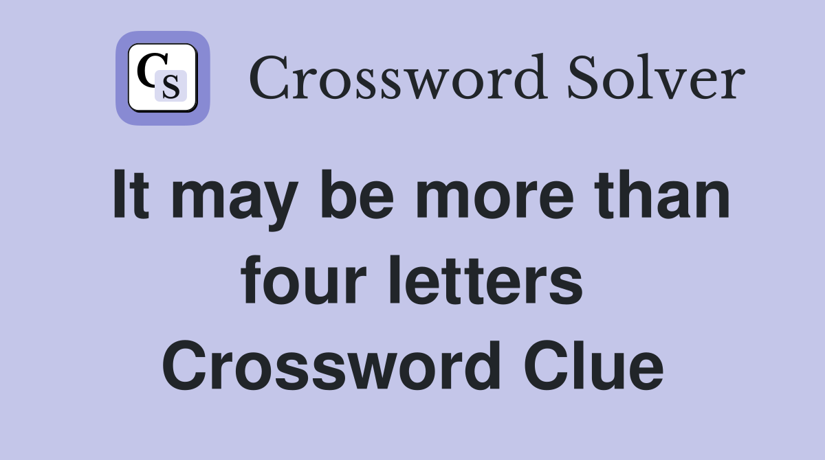 It may be more than four letters Crossword Clue