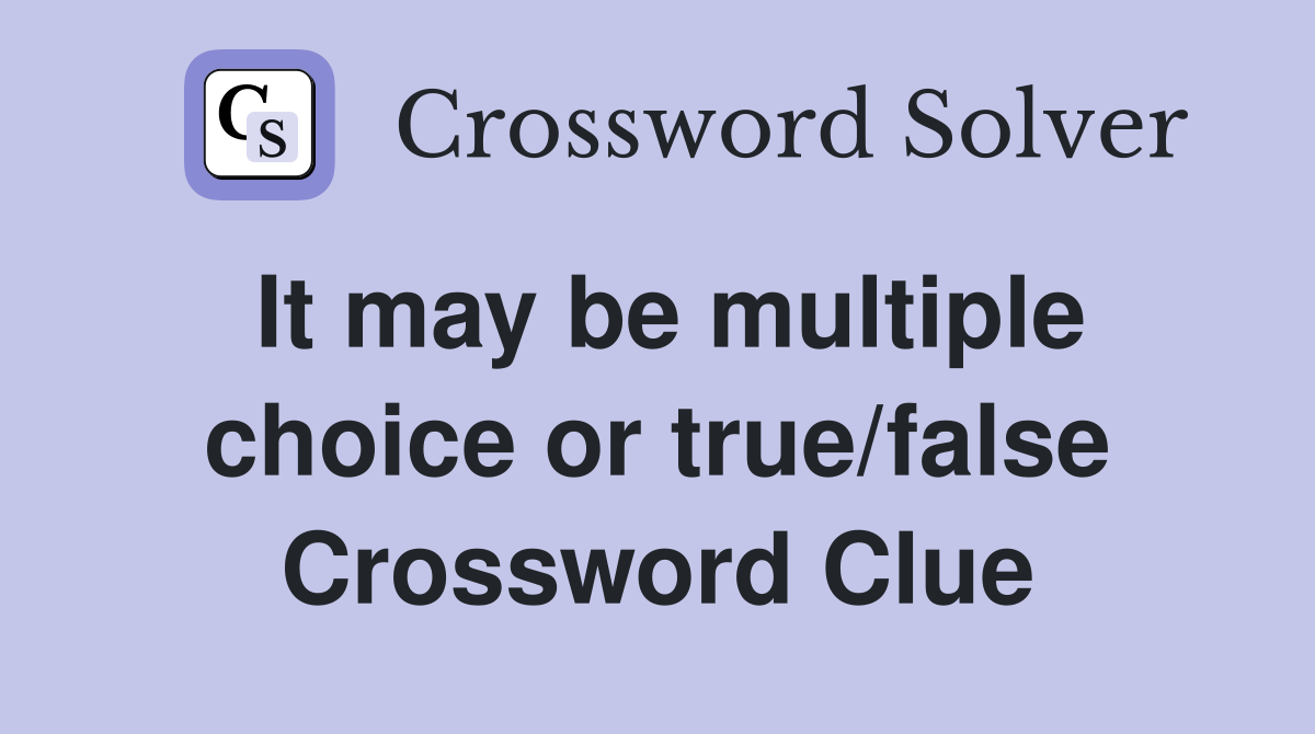 It may be multiple choice or true/false Crossword Clue