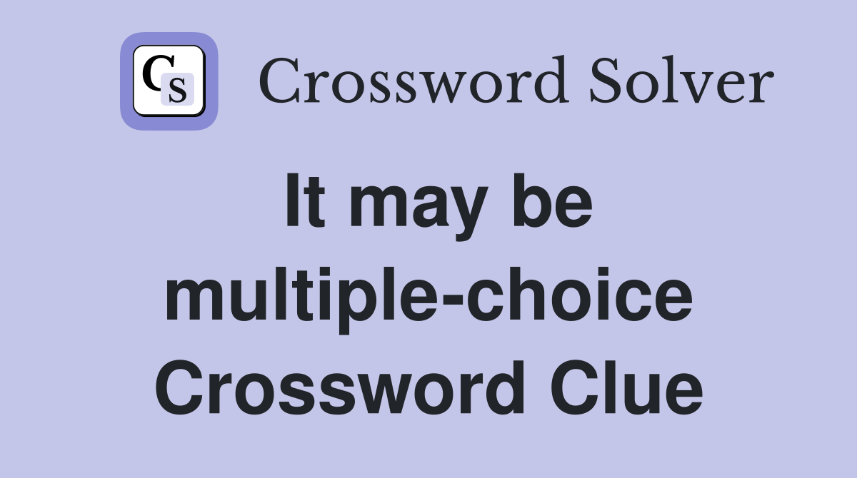 It may be multiple-choice Crossword Clue