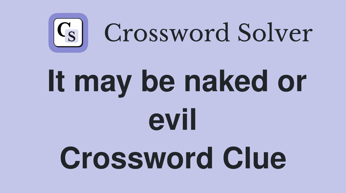 It may be naked or evil Crossword Clue