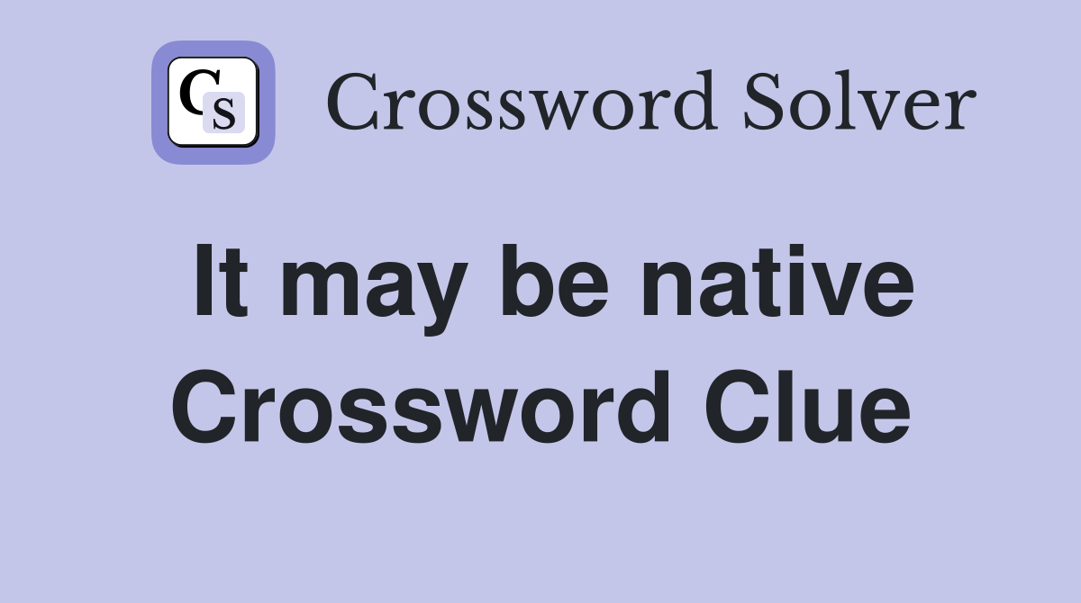 It may be native Crossword Clue