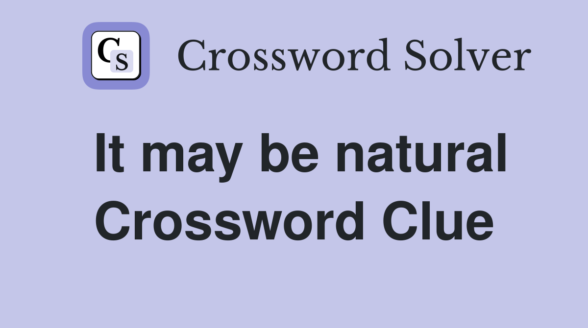 It may be natural Crossword Clue