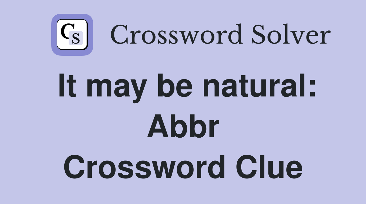 It may be natural: Abbr Crossword Clue