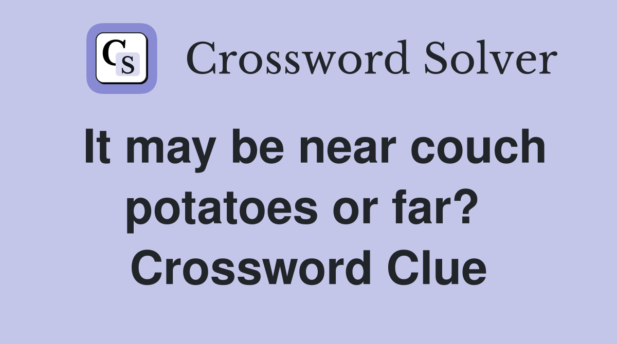 It may be near couch potatoes or far?  Crossword Clue