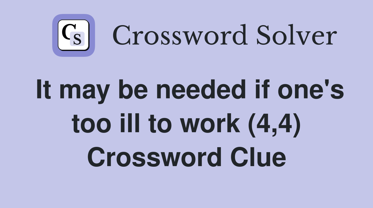 It may be needed if one's too ill to work (4,4) Crossword Clue