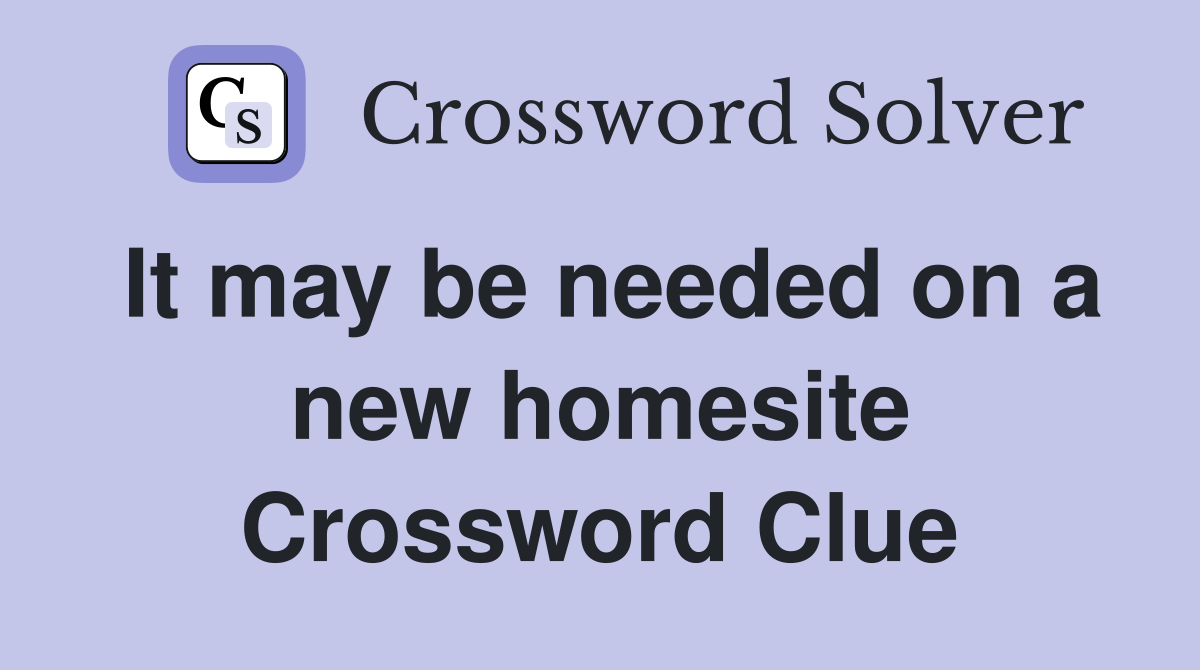 It may be needed on a new homesite Crossword Clue