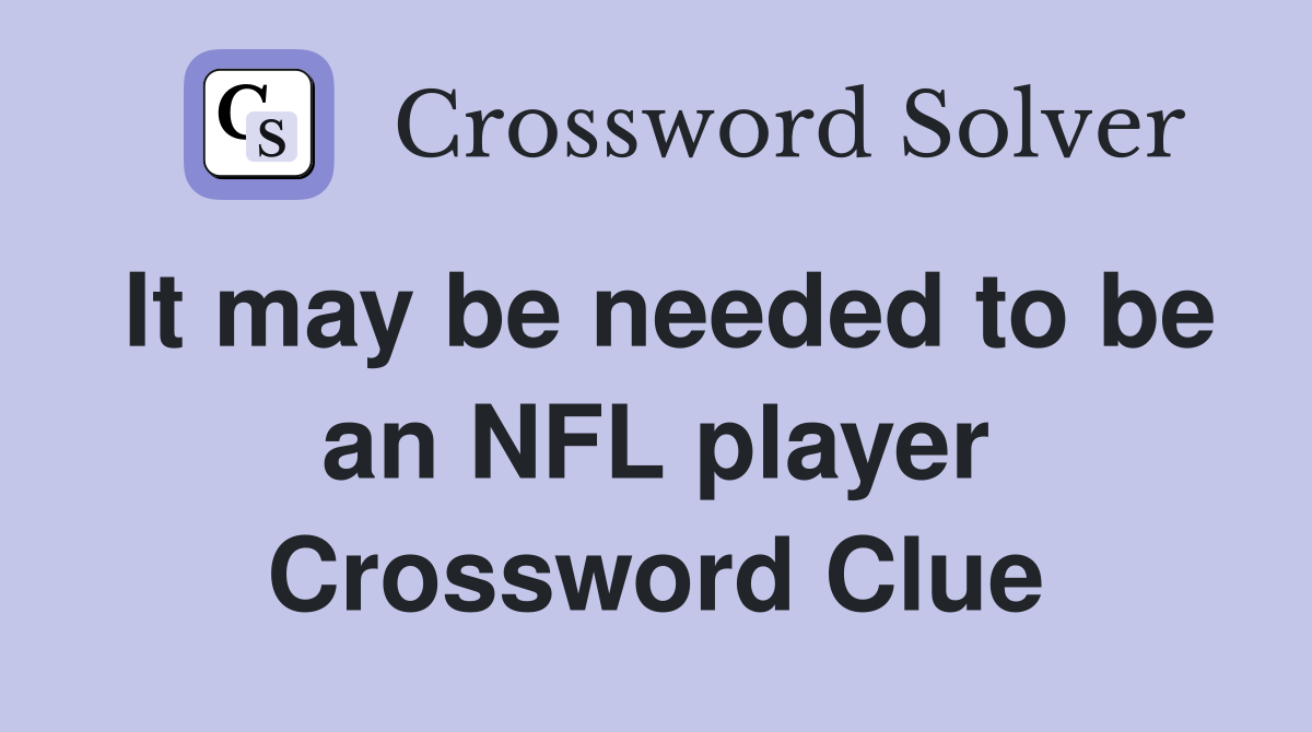 It may be needed to be an NFL player Crossword Clue