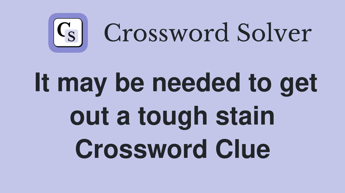 It may be needed to get out a tough stain Crossword Clue