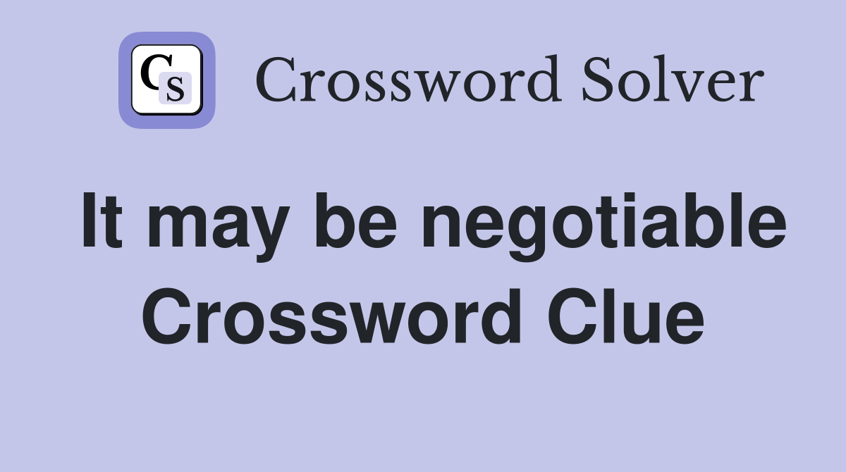 It may be negotiable Crossword Clue