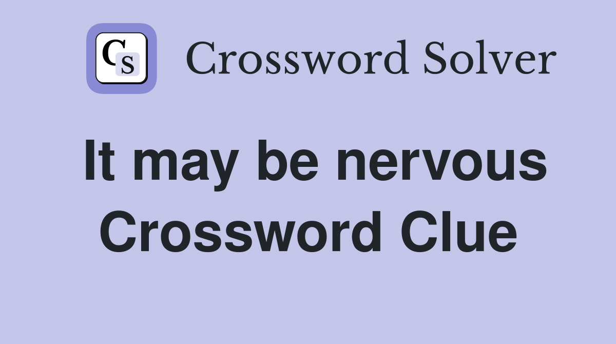 It may be nervous Crossword Clue