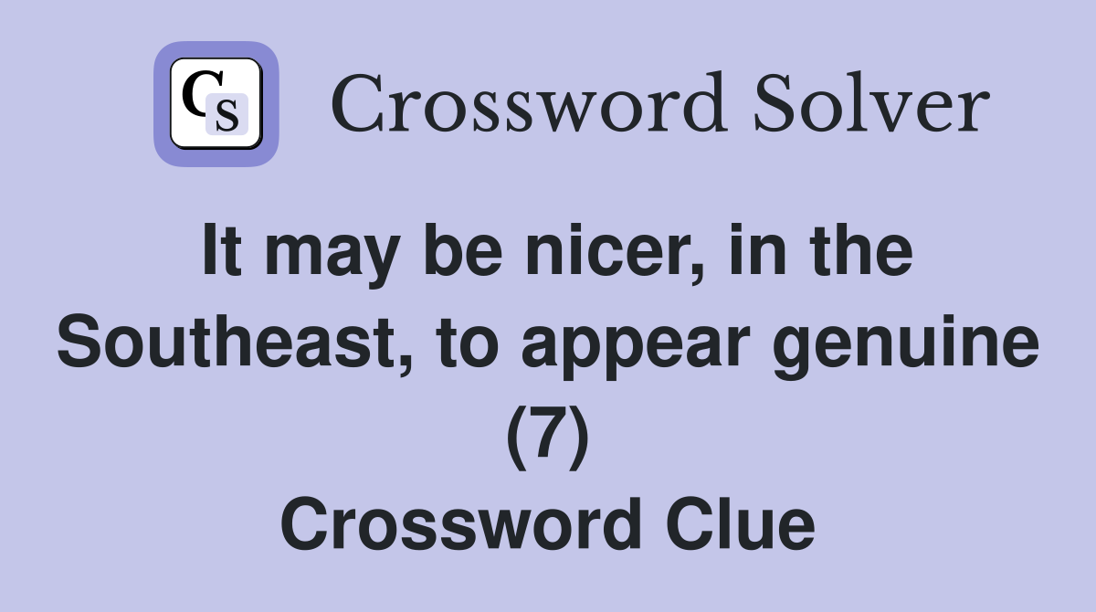 It may be nicer, in the Southeast, to appear genuine (7) Crossword Clue