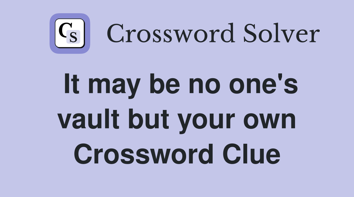 It may be no one's vault but your own Crossword Clue