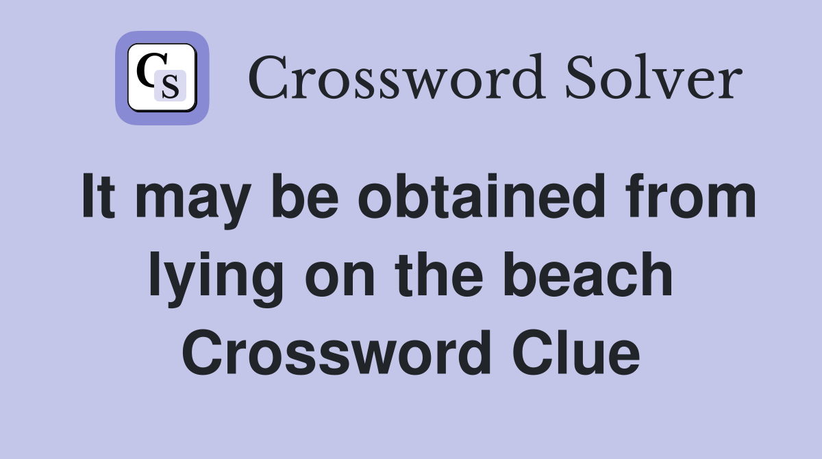 It may be obtained from lying on the beach Crossword Clue