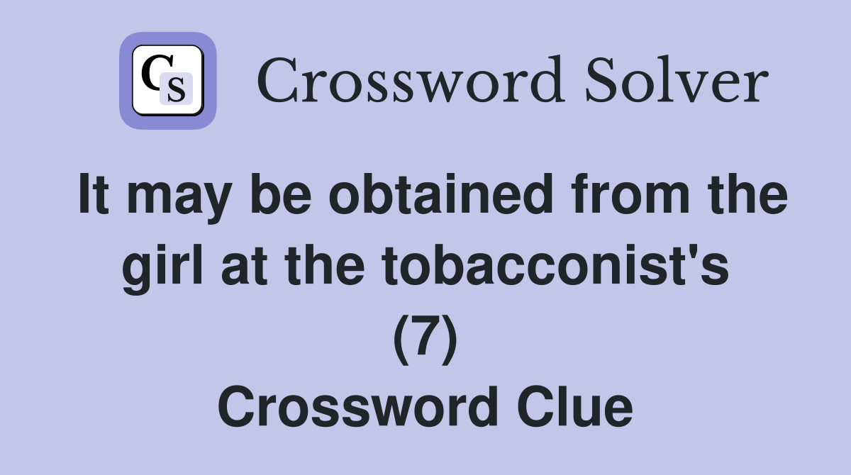 It may be obtained from the girl at the tobacconist's (7) Crossword Clue