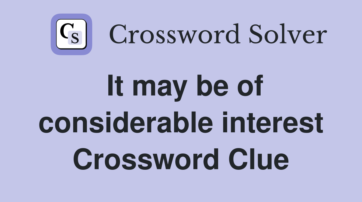 It may be of considerable interest Crossword Clue