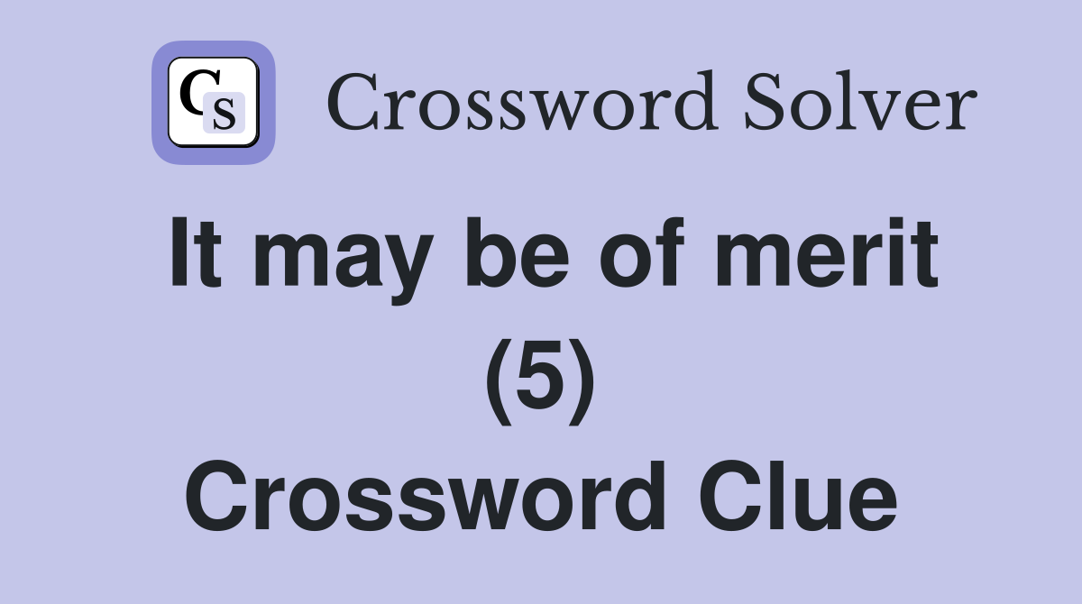 It may be of merit (5) Crossword Clue