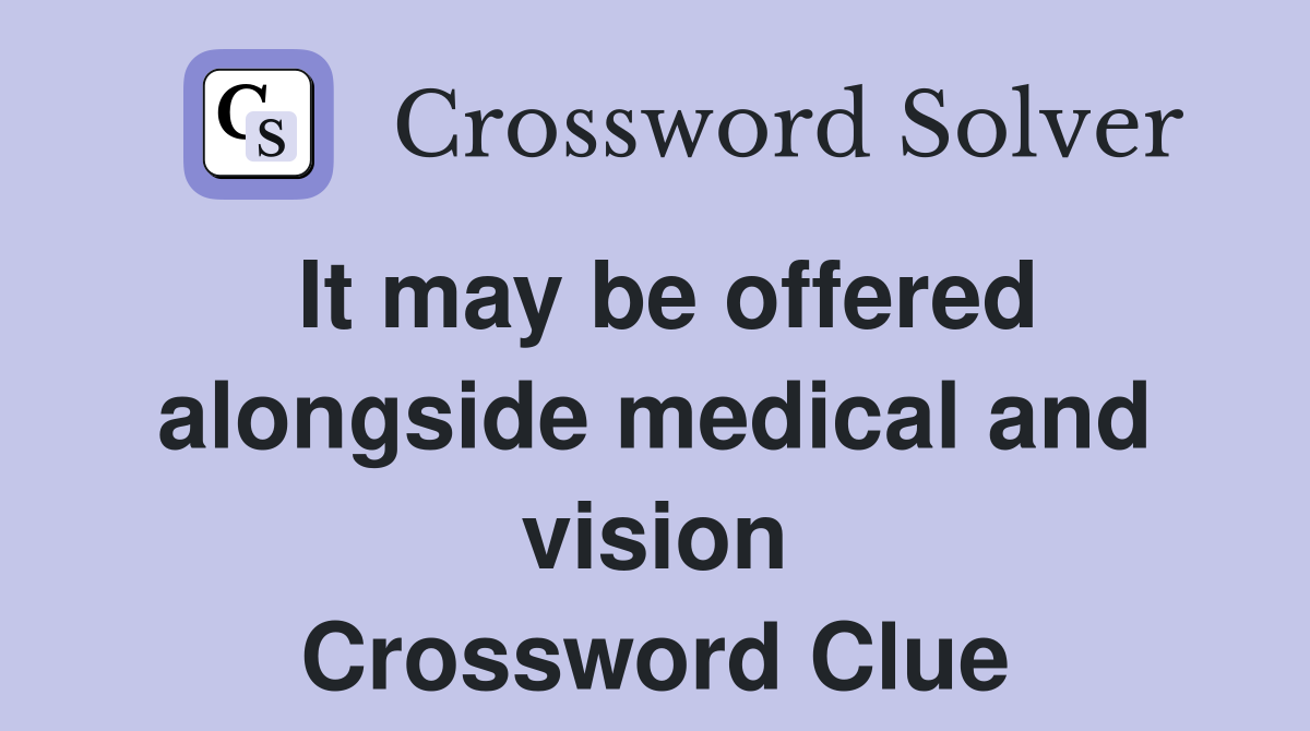 It may be offered alongside medical and vision Crossword Clue
