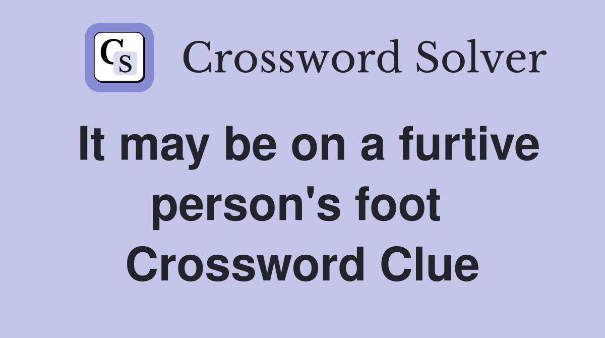 It may be on a furtive person's foot  Crossword Clue