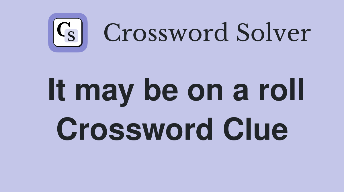 It may be on a roll Crossword Clue