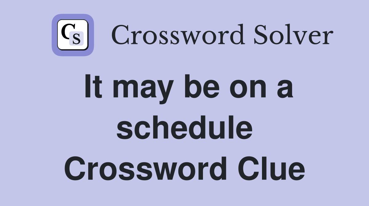 It may be on a schedule Crossword Clue