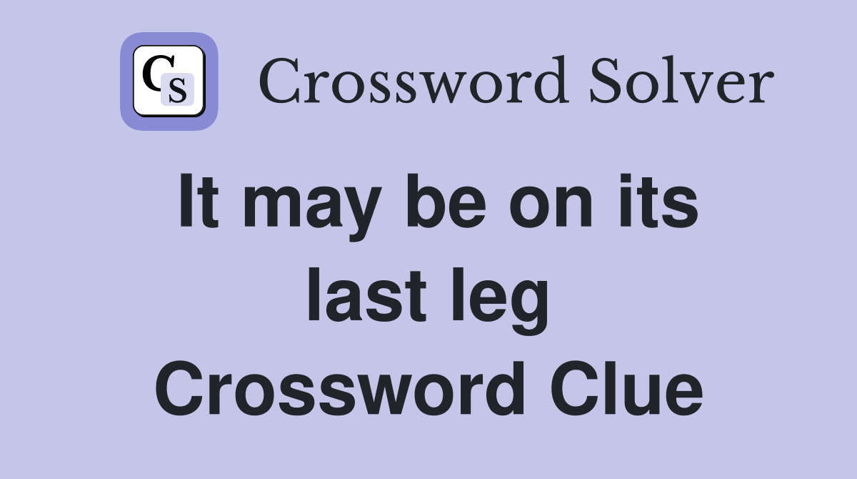 It may be on its last leg Crossword Clue