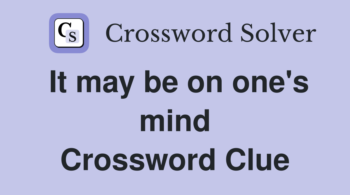 It may be on one's mind Crossword Clue