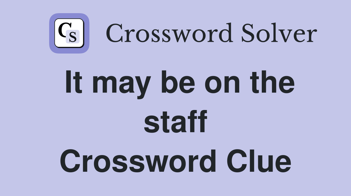 It may be on the staff Crossword Clue