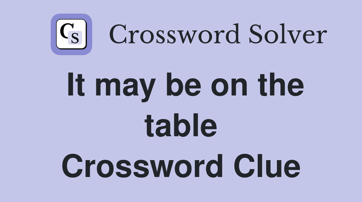 It may be on the table Crossword Clue