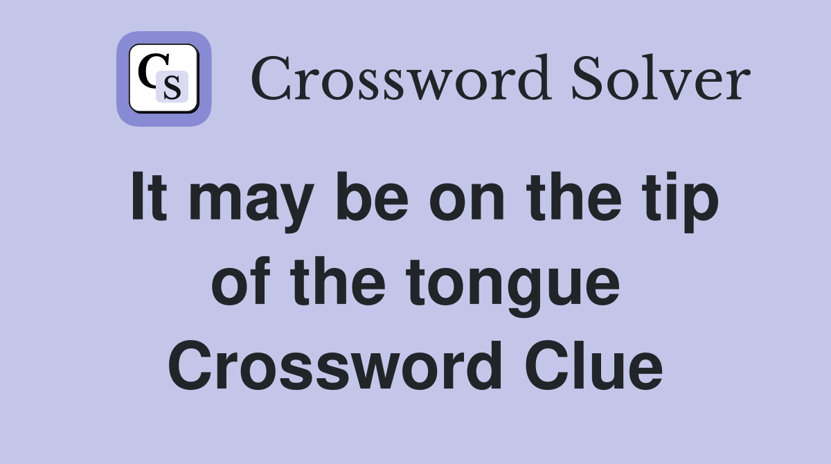 It may be on the tip of the tongue Crossword Clue