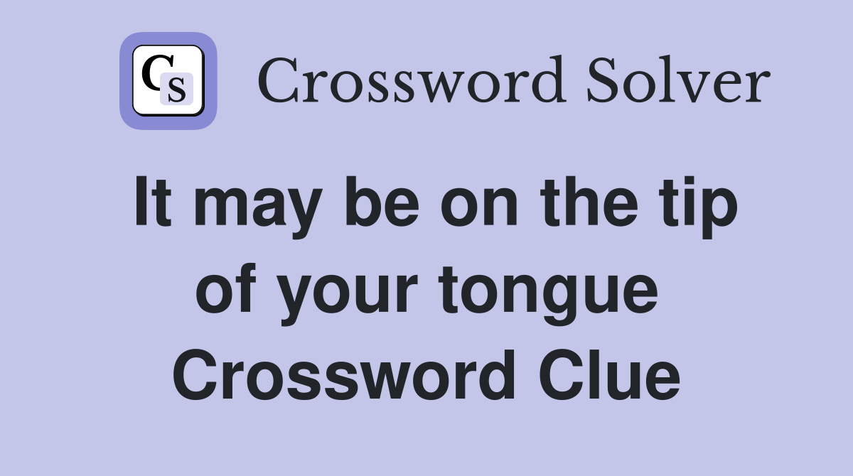 It may be on the tip of your tongue Crossword Clue