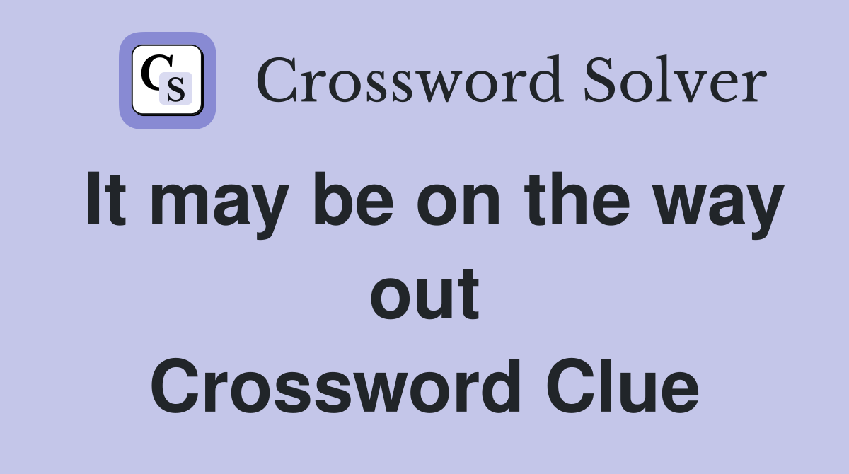 It may be on the way out Crossword Clue