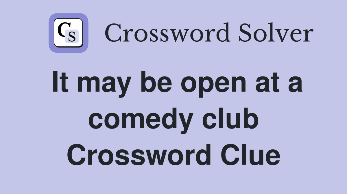 It may be open at a comedy club Crossword Clue
