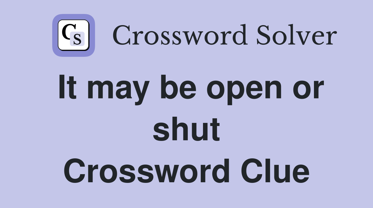 It may be open or shut Crossword Clue