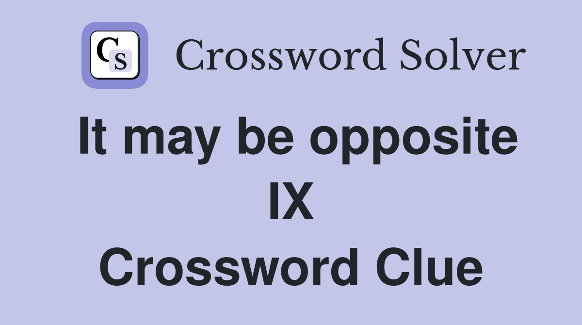 It may be opposite IX Crossword Clue