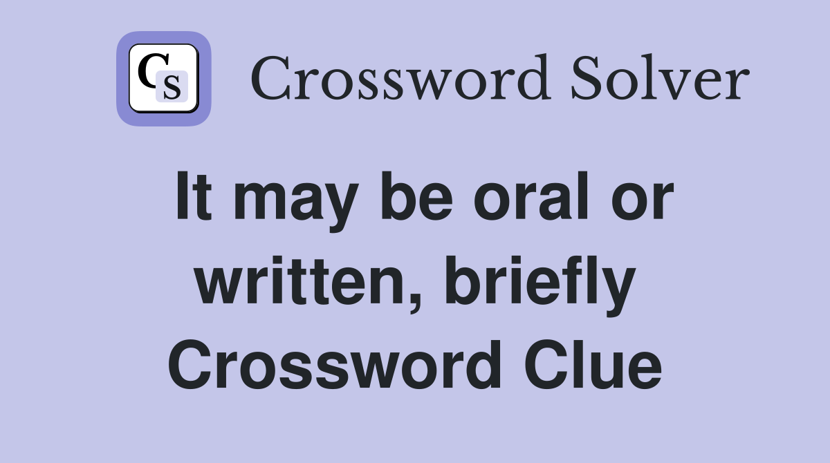 It may be oral or written, briefly Crossword Clue