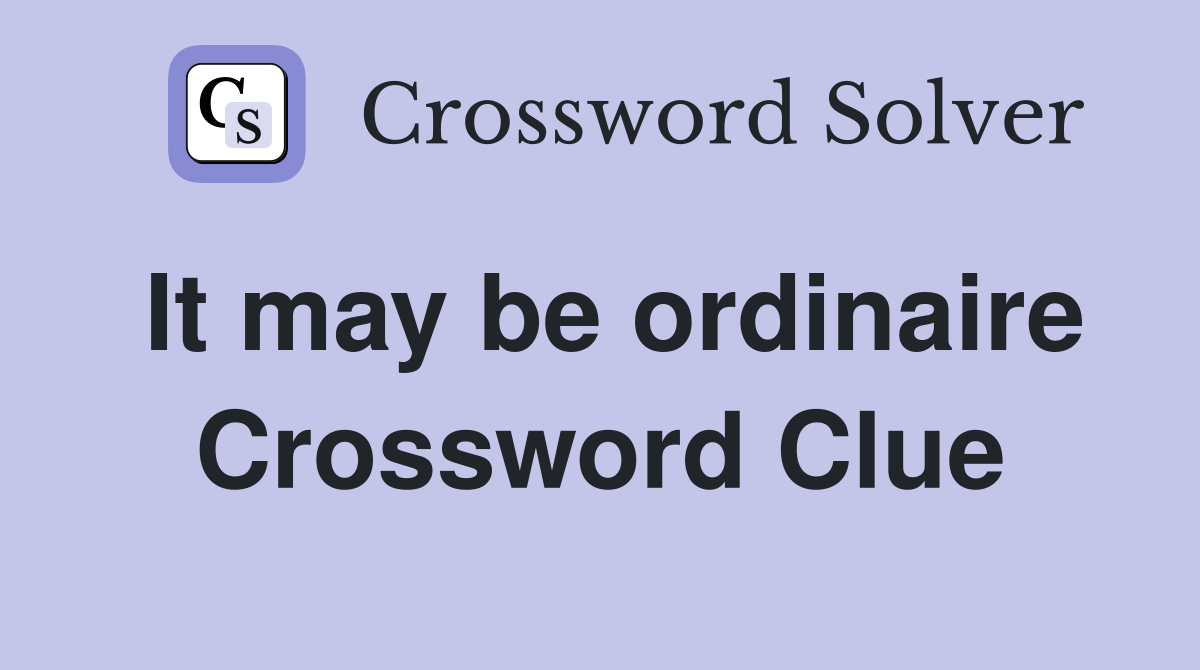 It may be ordinaire Crossword Clue