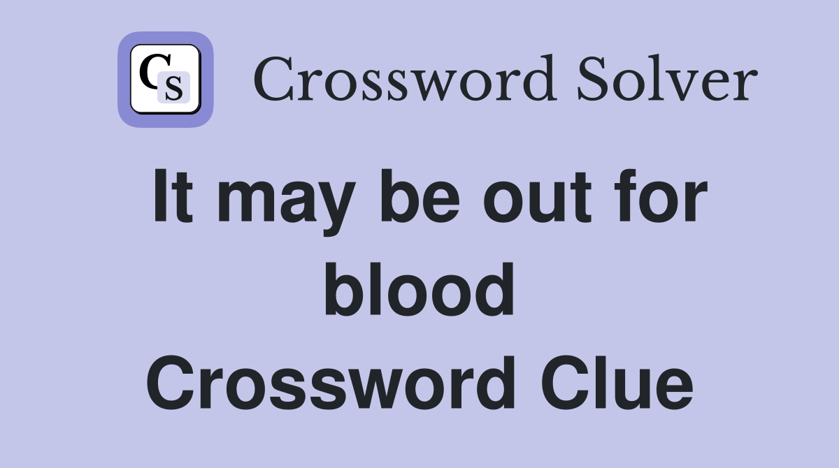 It may be out for blood Crossword Clue