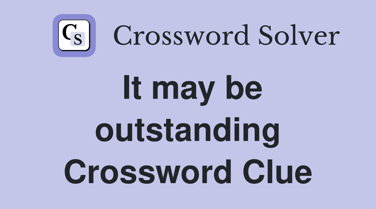 It may be outstanding Crossword Clue