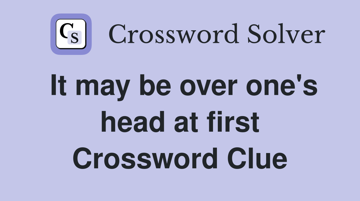 It may be over one's head at first Crossword Clue