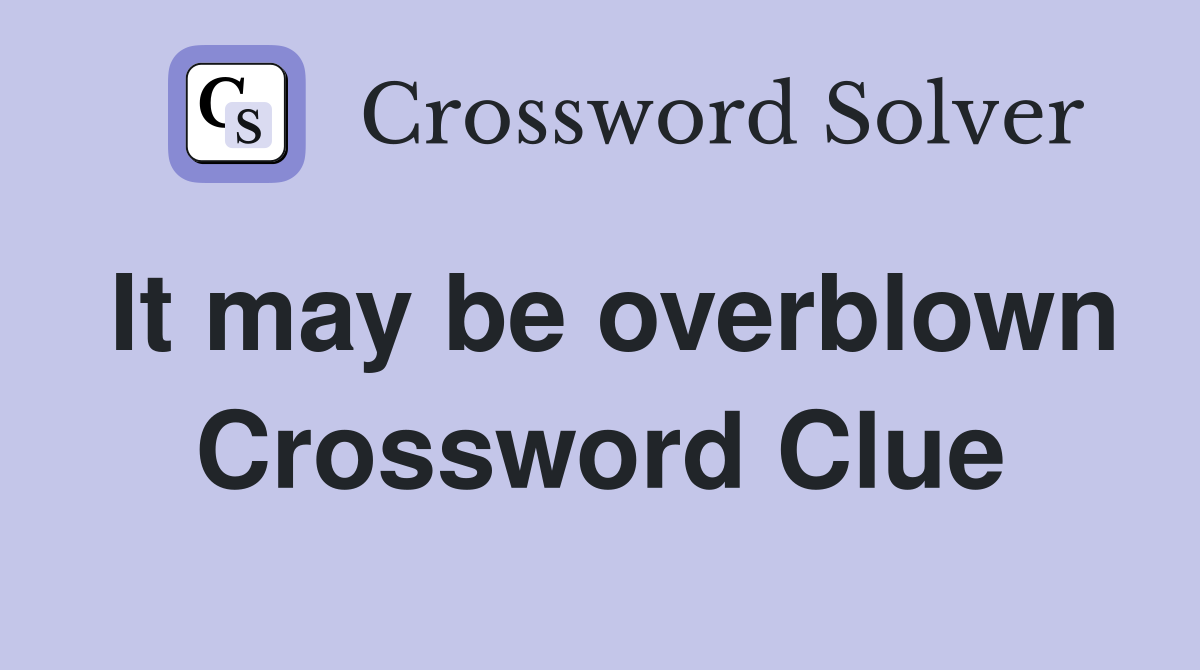 It may be overblown Crossword Clue