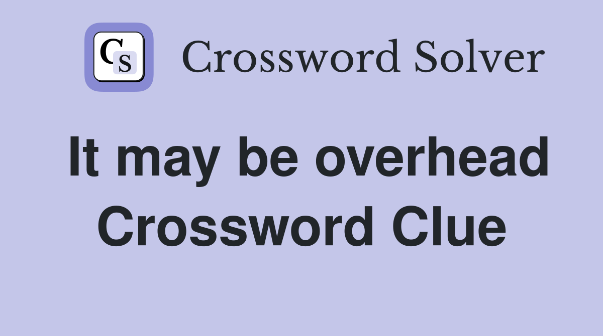 It may be overhead Crossword Clue
