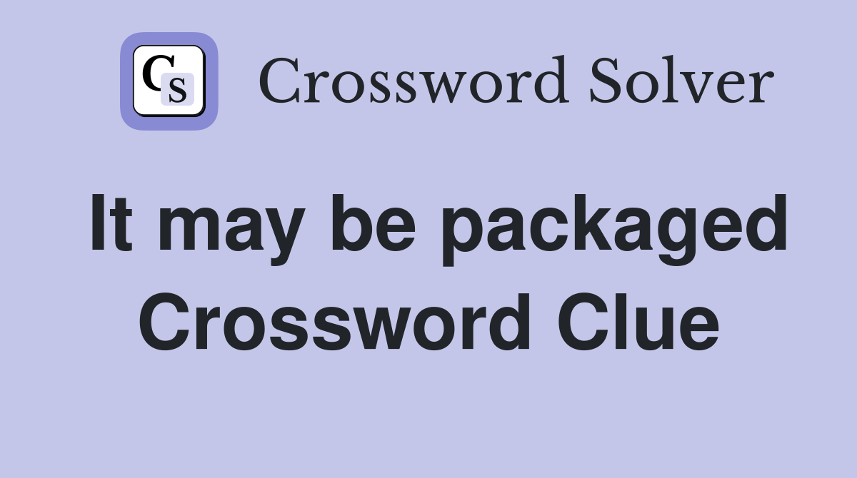 It may be packaged Crossword Clue