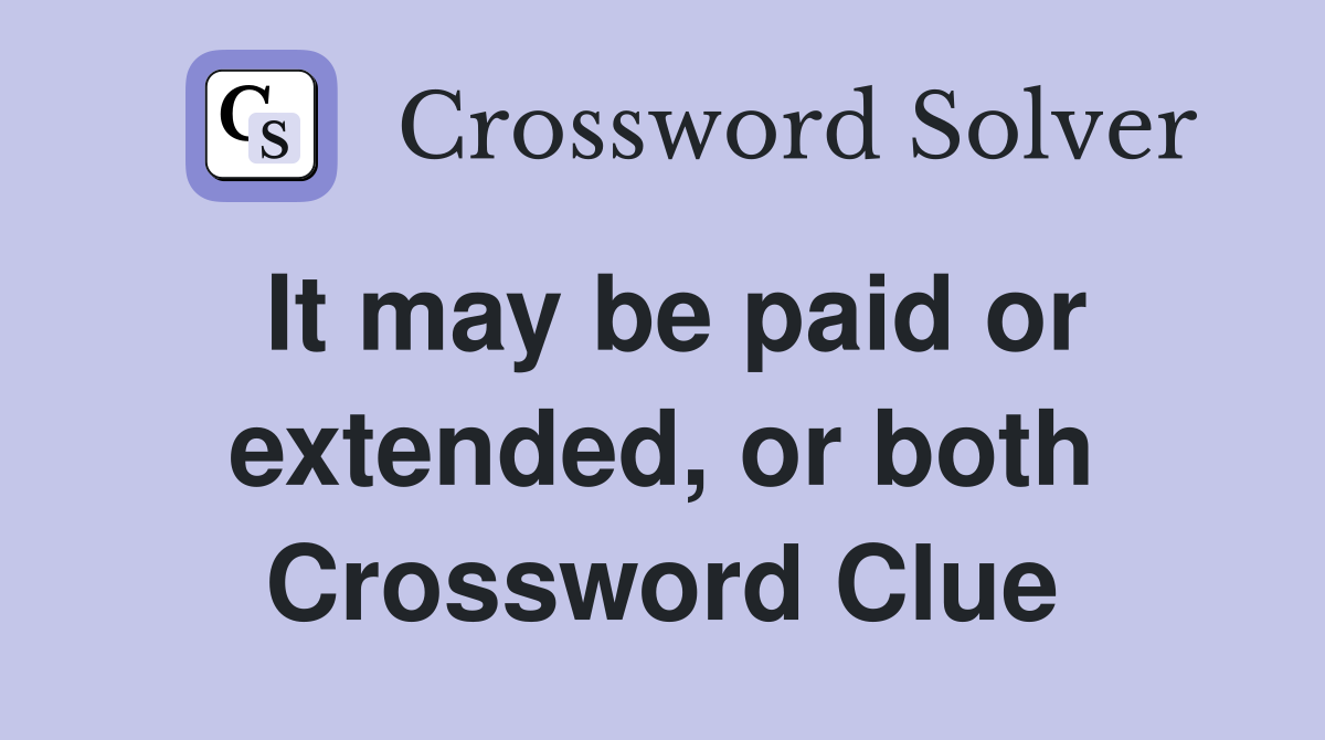 It may be paid or extended, or both Crossword Clue