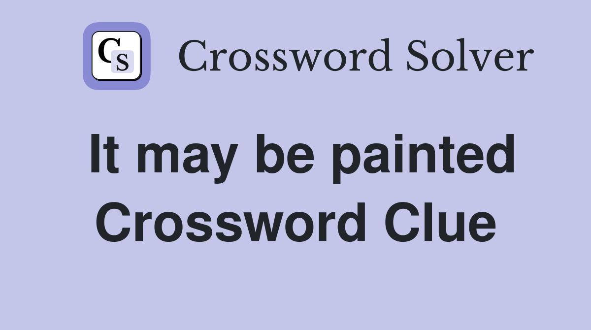 It may be painted Crossword Clue