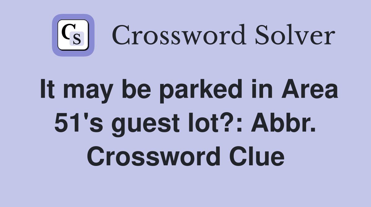 It may be parked in Area 51's guest lot?: Abbr. Crossword Clue