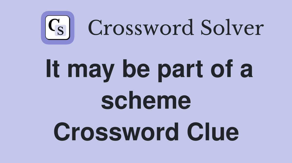 It may be part of a scheme Crossword Clue