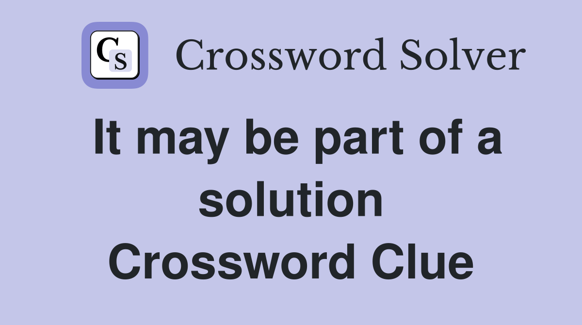 It may be part of a solution Crossword Clue