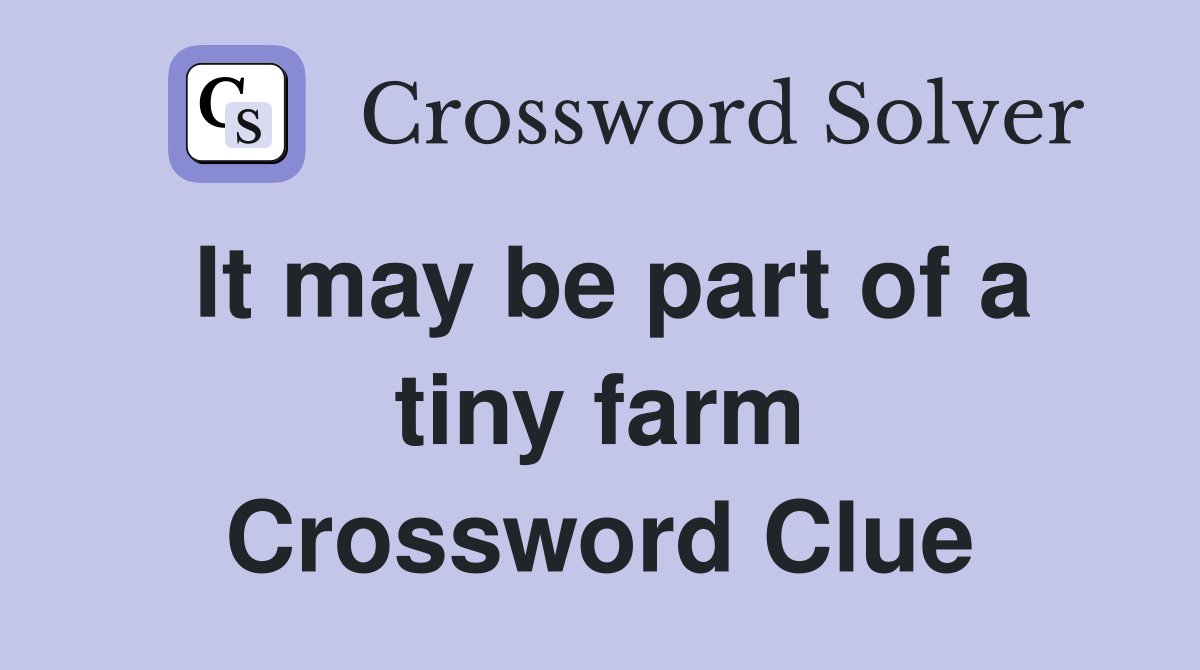 It may be part of a tiny farm Crossword Clue
