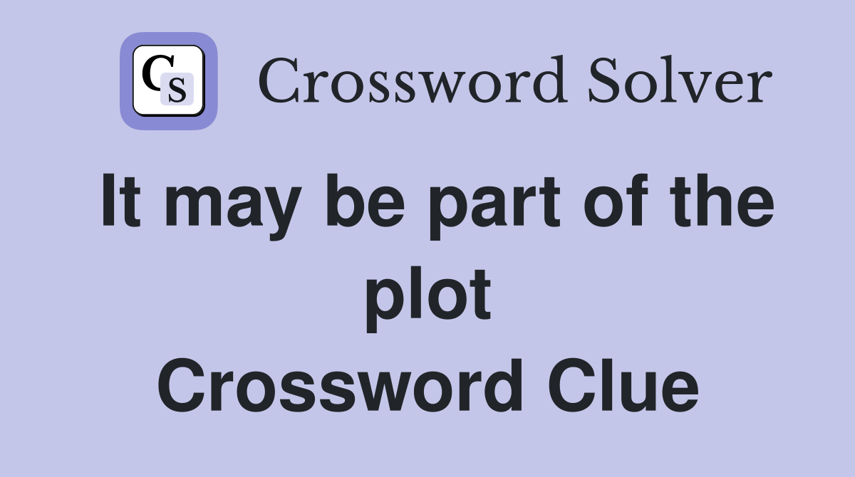 It may be part of the plot Crossword Clue