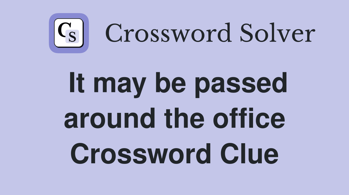 It may be passed around the office Crossword Clue